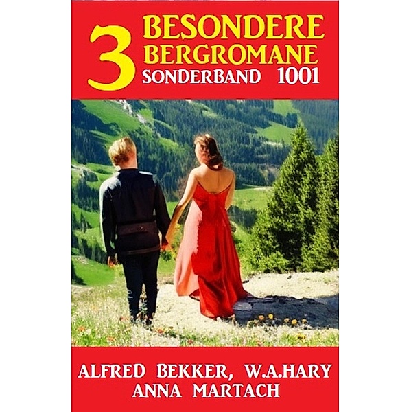 3 Besondere Bergromane Sonderband 1001, Alfred Bekker, Anna Martach, W. A. Hary