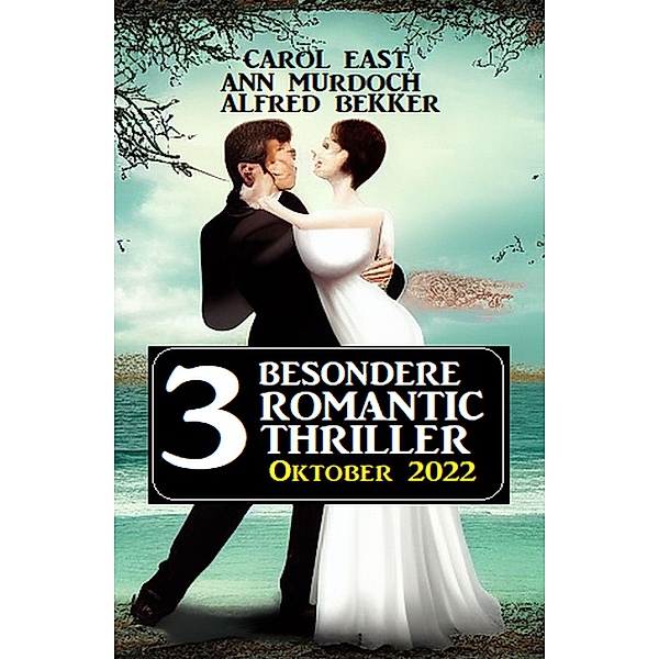 3 besondere Romantic Thriller Oktober 2022, Ann Murdoch, Alfred Bekker, Carol East