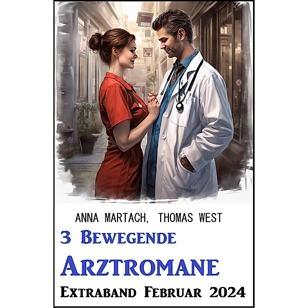 3 Bewegende Arztromane Extraband Februar 2024, Anna Martach, Thomas West