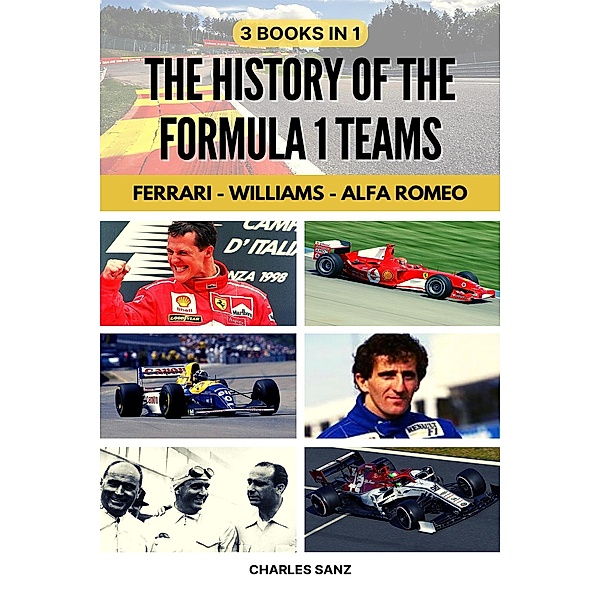 3 Books in 1: The History of the Formula 1 Teams: Ferrari - Williams - Alfa Romeo, Charles Sanz