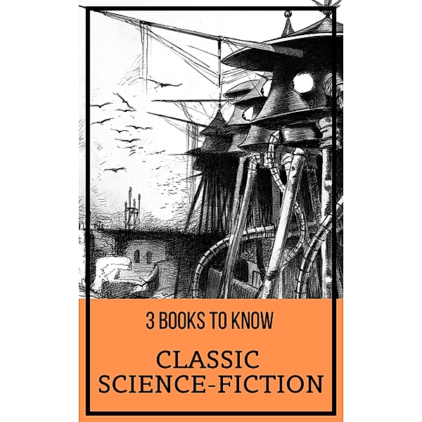 3 books to know: 60 3 Books To Know: Classic Science-Fiction, H. G. Wells, Mary Shelley, Jack London