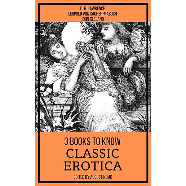 3 books to know Classic Erotica / 3 books to know Bd.30, Leopold von Sacher-Masoch, D. H. Lawrence, John Cleland, August Nemo