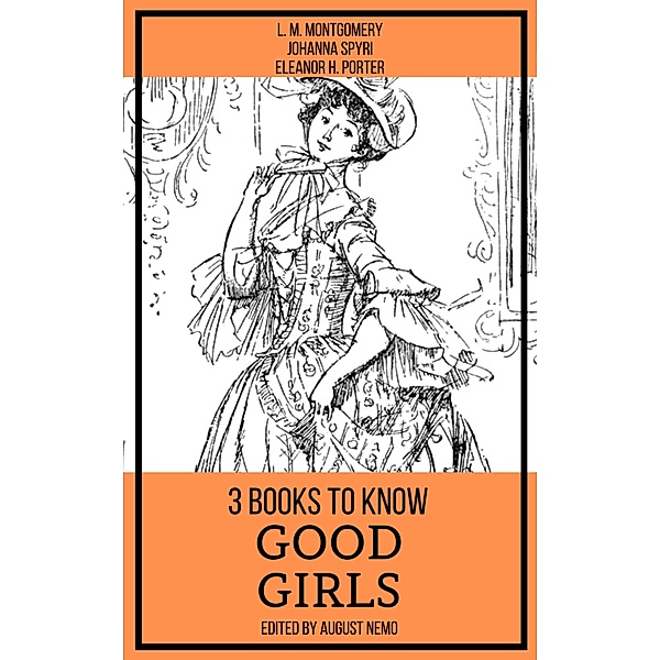 3 books to know Good Girls / 3 books to know Bd.4, L. M. Montgomery, Eleanor H. Porter, Johanna Spyri, August Nemo