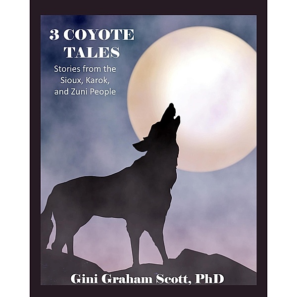 3 Coyote Tales: Stories from the Sioux, Karok, and Zuni People, Gini Graham Scott