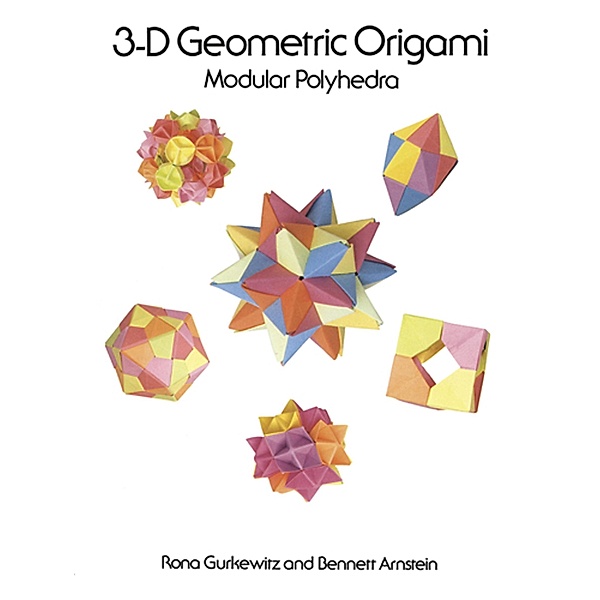 3-D Geometric Origami / Dover Crafts: Origami & Papercrafts, Rona Gurkewitz, Bennett Arnstein