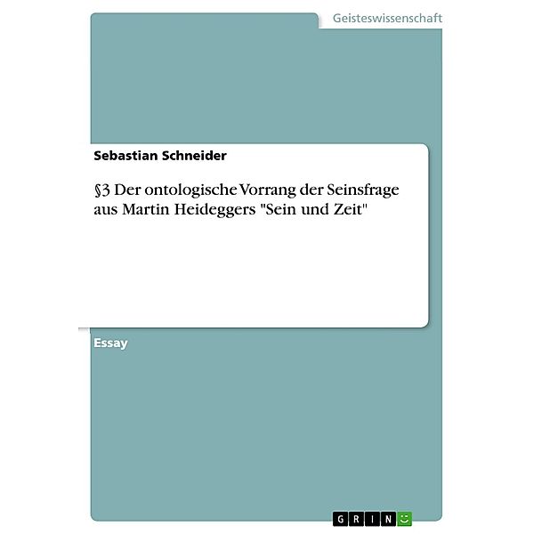 §3 Der ontologische Vorrang der Seinsfrage aus Martin Heideggers Sein und Zeit, Sebastian Schneider