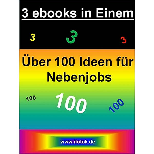 3 ebooks in Einem - Über 100 Ideen für Nebenjobs - 3 ebooks über Nebenjobs und Nebenverdienstideen, Nicole Wettinger