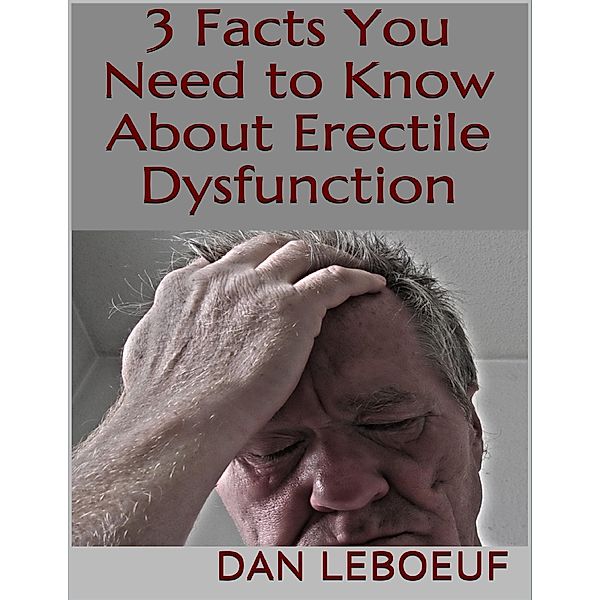 3 Facts You Need to Know About Erectile Dysfunction, Dan Leboeuf