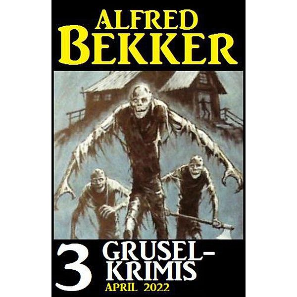 3 Gruselkrimis April 2022, Alfred Bekker