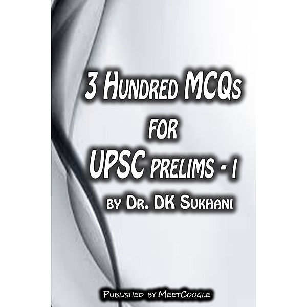 3 Hundred MCQs for UPSC Prelims: I, Dr. DK Sukhani