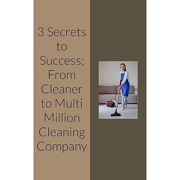 3 Keys to Success: From Cleaner to Multi Million Cleaning Company, Ven Eyarhono