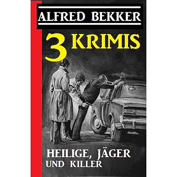 3 Krimis: Heilige, Jäger und Killer, Alfred Bekker
