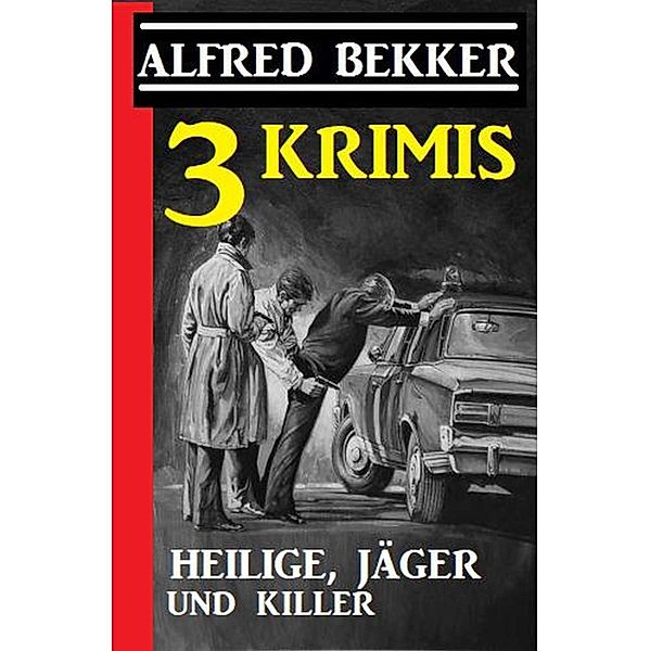 3 Krimis: Heilige, Jäger und Killer, Alfred Bekker