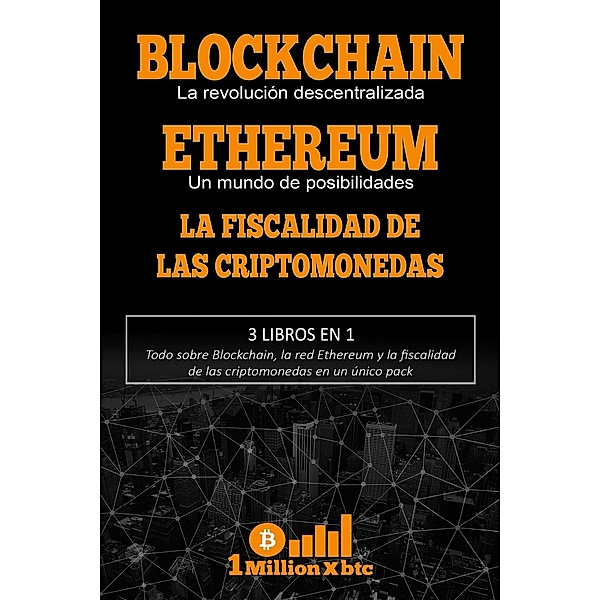 3 libros en 1 - Blockchain: La revolución descentralizada + Ethereum: Un mundo de posibilidades + La fiscalidad de las criptomonedas, Millionxbtc