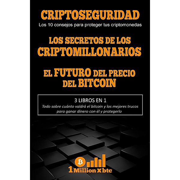 3 libros en 1 - Criptoseguridad: Los 10 consejos para proteger tus criptomonedas + Los secretos de los criptomillonarios + El futuro del precio del bitcoin, Millionxbtc
