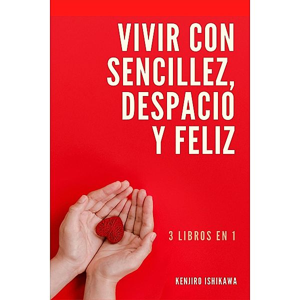 3 libros en 1: Vivir con sencillez, despacio y feliz, Kenjiro Ishikawa