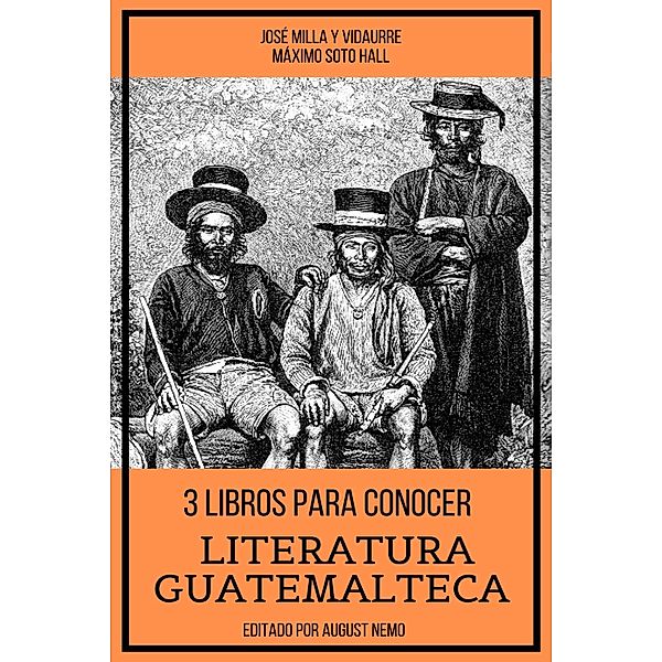 3 Libros para Conocer Literatura Guatemalteca / 3 libros para conocer Bd.27, José Milla y Vidaurre, Máximo Soto Hall