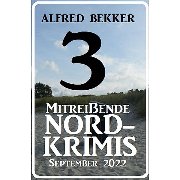 3 Mitreißende Nordkrimis September 2022, Alfred Bekker