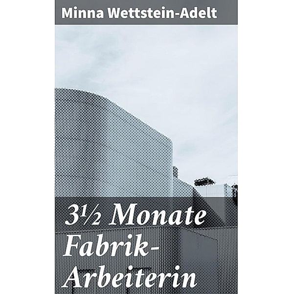 3½ Monate Fabrik-Arbeiterin, Minna Wettstein-Adelt