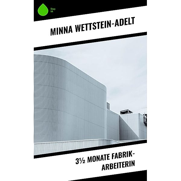 3½ Monate Fabrik-Arbeiterin, Minna Wettstein-Adelt