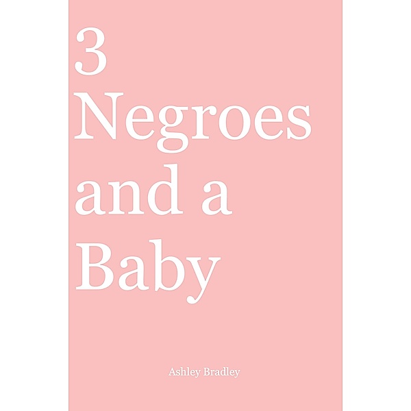 3 Negroes and a Baby, Ashley Bradley