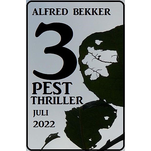 3 Pest Thriller Juli 2022, Alfred Bekker