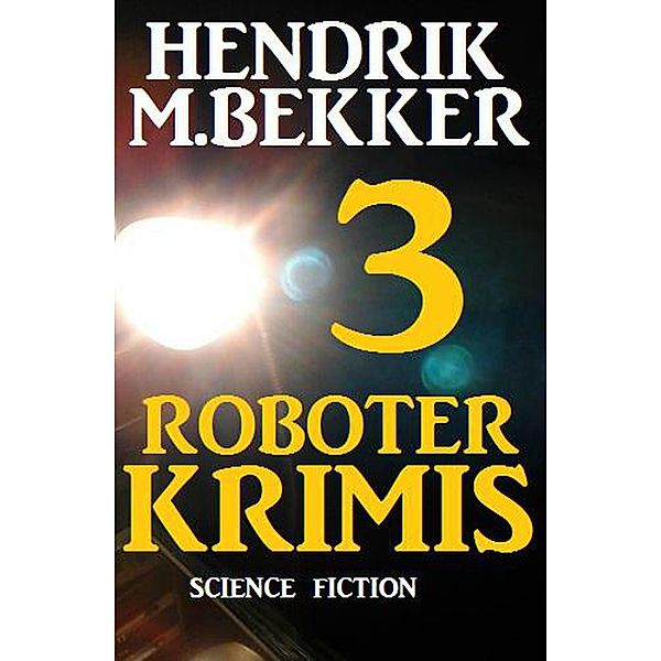 3 Roboter Krimis, Hendrik M. Bekker