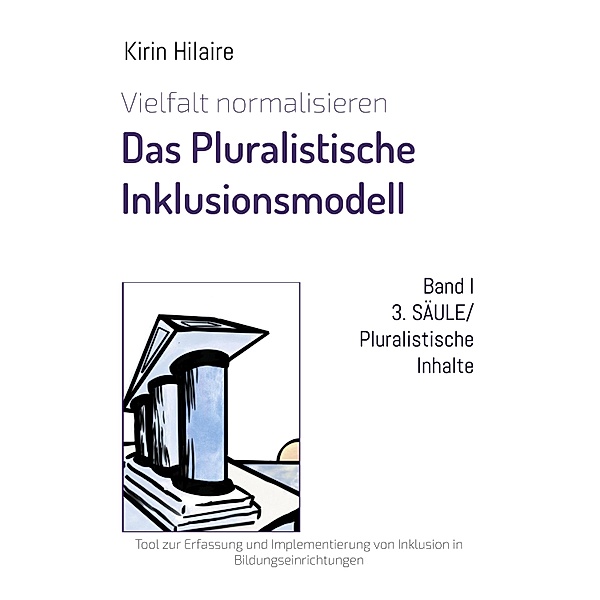 3. SÄULE/Pluralistische Inhalte / Vielfalt normalisieren - Das Pluralistische Inklusionsmodell Bd.1, Kirin Hilaire