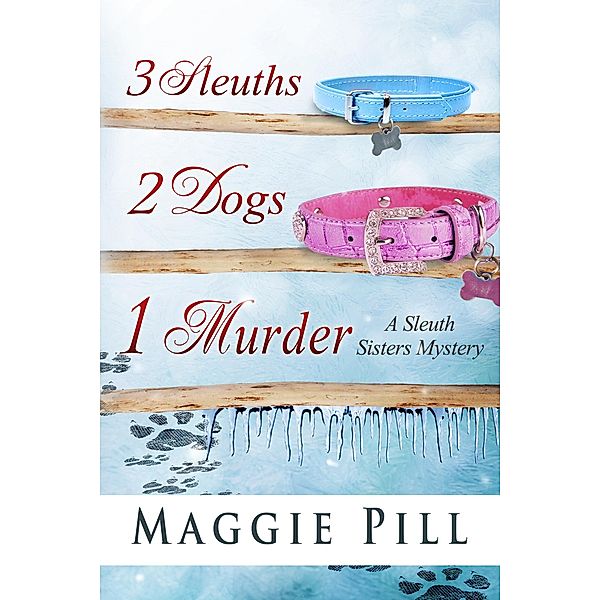3 Sleuths, 2 Dogs, 1 Murder (The Sleuth Sisters Mysteries, #2) / The Sleuth Sisters Mysteries, Maggie Pill