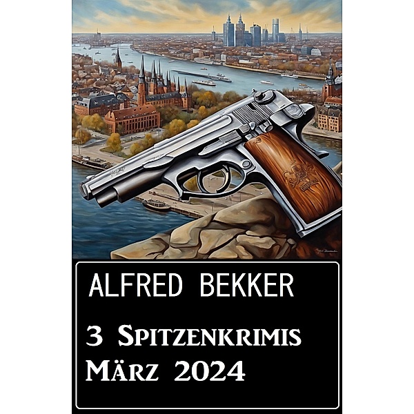 3 Spitzenkrimis März 2024, Alfred Bekker