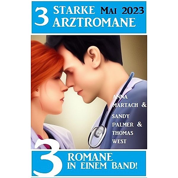 3 Starke Arztromane Mai 2023, Sandy Palmer, Anna Martach, Thomas West