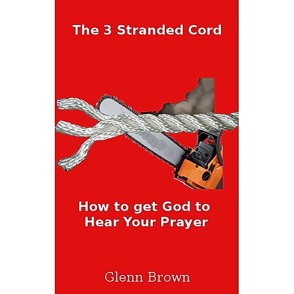 3 Stranded Cord:Getting God to Hear Your Prayer / Glenn Brown, Glenn Brown