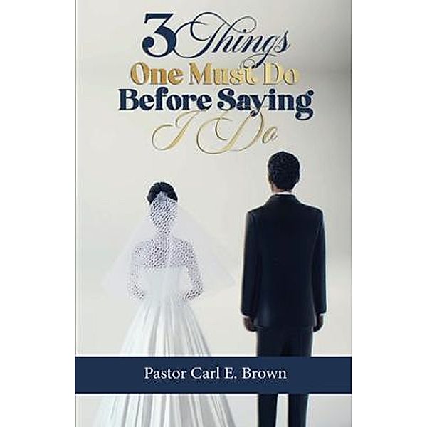 3 Things One Must Do Before Saying I Do, Carl Brown
