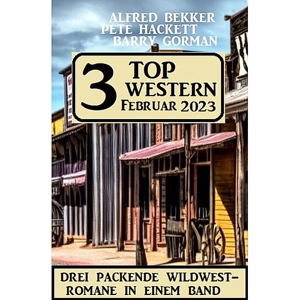 3 Top Western Februar 2023, Alfred Bekker, Barry Gorman, Pete Hackett