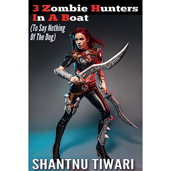 3 Zombie Hunters In A Boat (To Say Nothing Of The Dog) / I Hate Zombies, Shantnu Tiwari