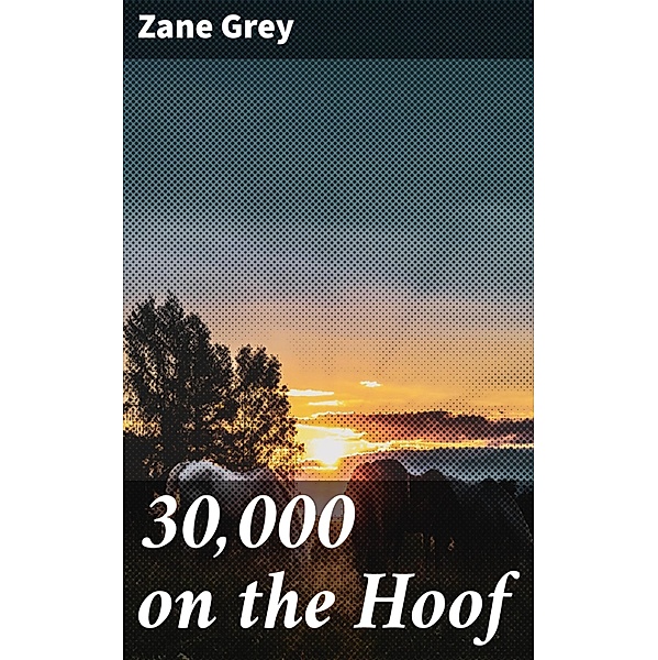 30,000 on the Hoof, Zane Grey