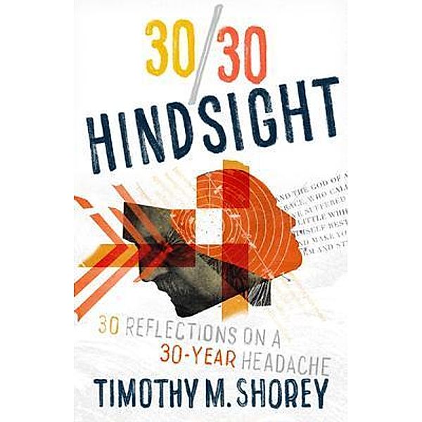 30/30 Hindsight: 30 Reflections on a 30-Year Headache / Primedia eLaunch, Timothy M. Shorey