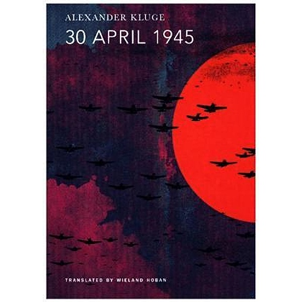 30 April 1945 - The Day Hitler Shot Himself and Germany`s Integration with the West Began; ., Alexander Kluge, Wieland Hoban