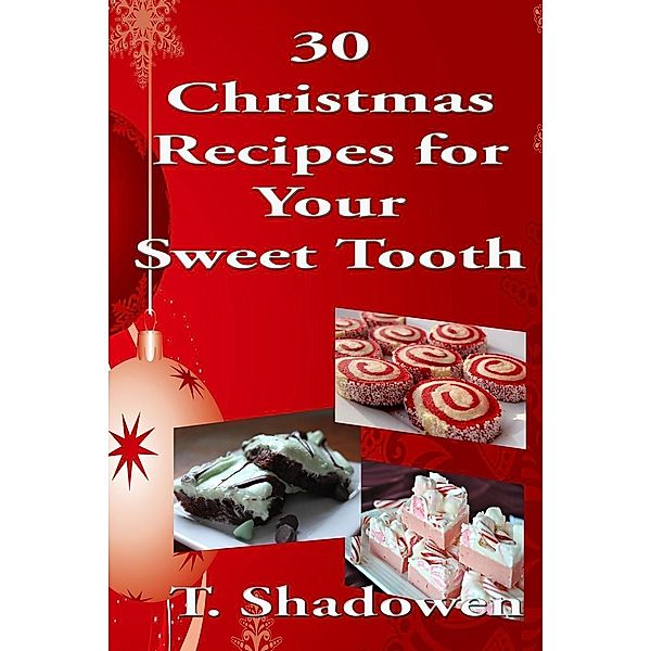 30 Christmas Recipes for Your Sweet Tooth, T. Shadowen