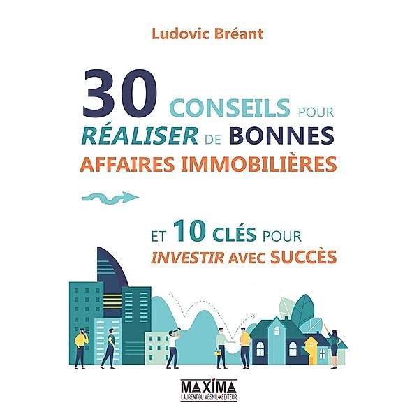 30 conseils pour réaliser de bonnes affaires immobilières et 10 clés pour investir avec succès / HORS COLLECTION, Ludovic Breant