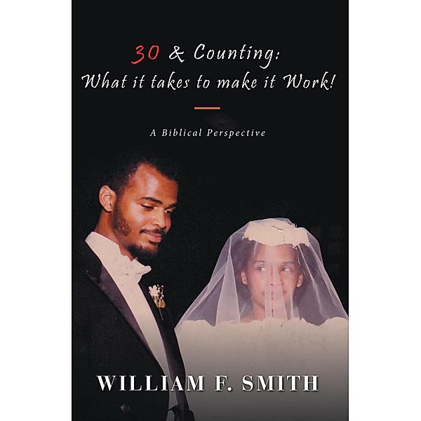 30 & Counting: What It Takes to Make It Work!, William F. Smith