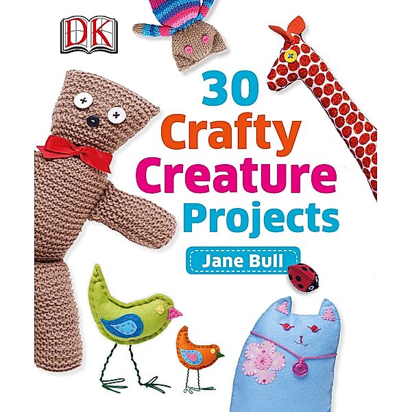 30 Crafty Creature Projects, Jane Bull