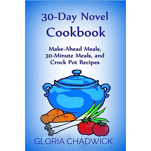 30-Day Novel Cookbook: Make-Ahead Meals, 30-Minute Meals, and Crock Pot Recipes / 30-Day Novel, Gloria Chadwick