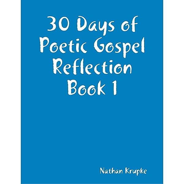 30 Days of Poetic Gospel Reflection Book 1, Nathan Krupke