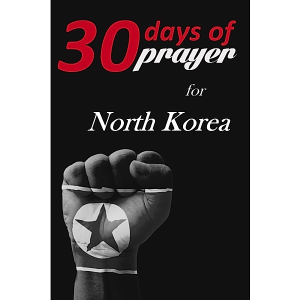 30 Days of Prayer: Thirty Days of Prayer for North Korea (30 Days of Prayer, #6), Alana Terry