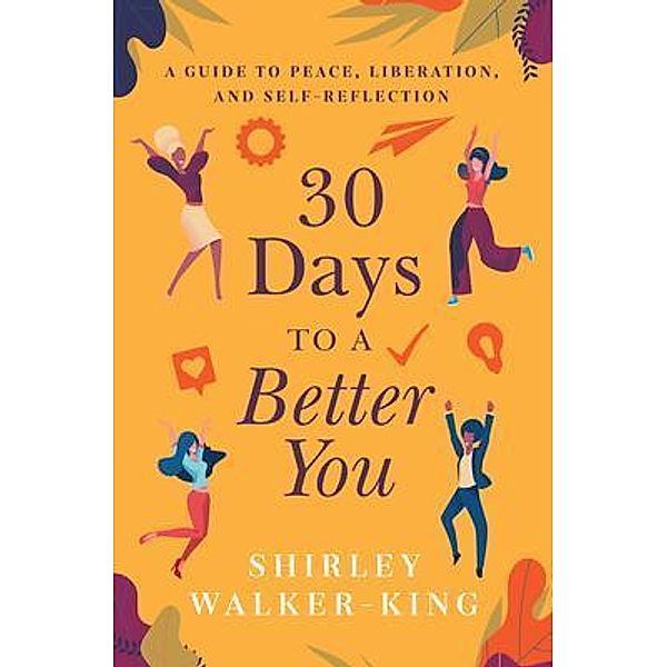 30 Days to a Better You / Purposely Created Publishing Group, Shirley Walker-King
