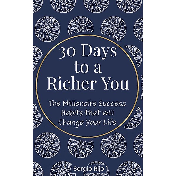 30 Days to a Richer You: The Millionaire Success Habits That Will Change Your Life, Sergio Rijo