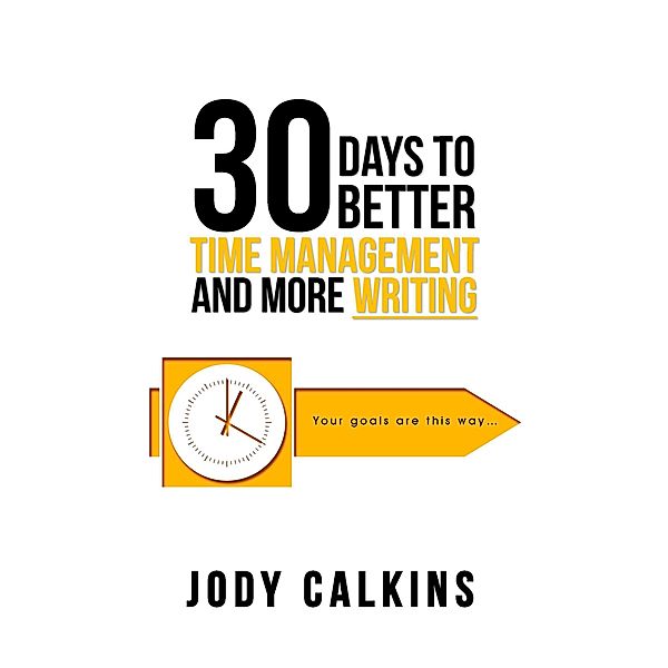 30 Days to Better Time Management and More Writing, Jody Calkins