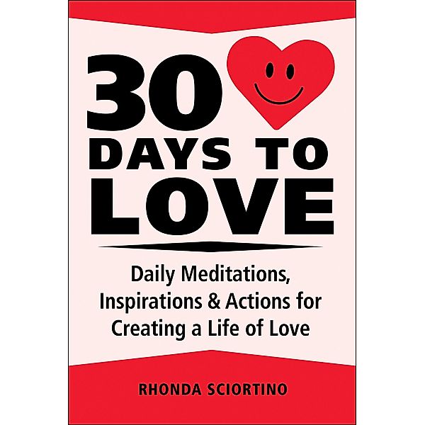 30 Days to Love: Daily Meditations, Inspirations & Actions for Creating a Life of Love, Rhonda Sciortino