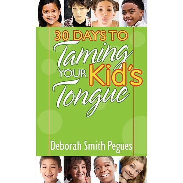 30 Days to Taming Your Kid's Tongue / Harvest House Publishers, Deborah Smith Pegues